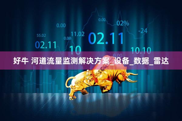 好牛 河道流量监测解决方案_设备_数据_雷达